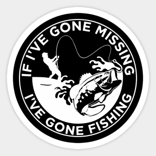 if i've gone missing i've gone fishing Sticker